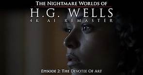 The Nightmare Worlds of H.G. Wells (2016) - Episode 2 - 4K AI Remaster