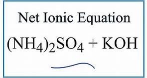 How to Write the Net Ionic Equation for (NH4)2SO4 + KOH = K2SO4 + NH3 + H2O