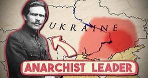 Nestor Makhno: Anarchist, Revolutionary, Legendary Ukrainian