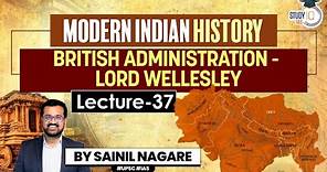 Modern Indian History: Lecture 37- British Administration - Lord Wellesley | One-Stop Solution