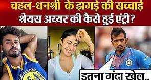 Yuzvendra Chahal Dhanshree Verma fight की सच्चाई, Shreyas Iyer की कैसे हुई एंट्री?