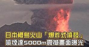 日本櫻島火山「爆炸式噴發」噴煙達5000m 震撼畫面曝光