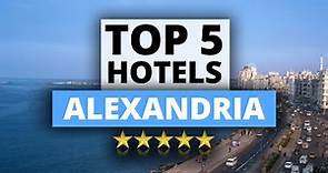 Top 5 Hotels in Alexandria, Best Hotel Recommendations