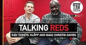 Kiev Tickets, Jürgen Klopp And Isaac Christie-Davies | TALKING REDS