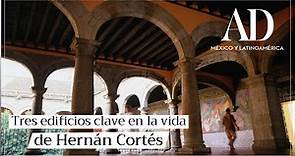 Edificios mexicanos clave en la vida de Hernán Cortés