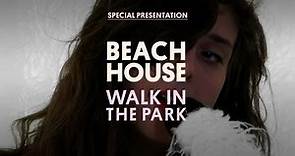 Beach House - Walk in the Park - Special Presentation
