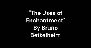 "The Uses of Enchantment" By Bruno Bettelheim