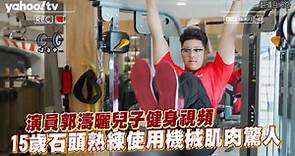 演員郭濤曬兒子健身視頻 15歲石頭熟練使用機械肌肉驚人