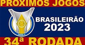 PROXIMOS JOGOS - BRASILEIRÃO 2023 SERIE A 34ª RODADA - JOGOS DO CAMPEONATO BRASILEIRO 2023
