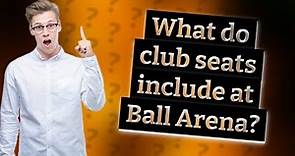 What do club seats include at Ball Arena?
