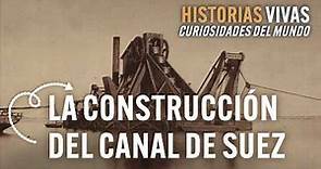 ¿Cómo se construyó el Canal de Suez? Conoce todos los secretos | Historias Vivas | Documental