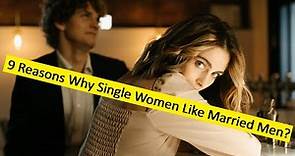 9 Reasons Why Single Women Like Married Men ?