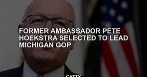 Former Ambassador Pete Hoekstra selected to lead Michigan GOP