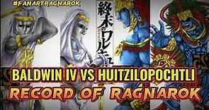 BALDWIN 4 VS HUITZILOPOCHLI RAGNAROK 2 || Fanart Record of Ragnarok