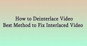 How to Deinterlace Video - Best Method to Fix Interlaced Video