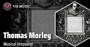 Thomas Morley: The Renaissance Melodist | Composer & Arranger Biography
