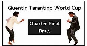 Quarter-Final Draw | The Quentin Tarantino World Cup