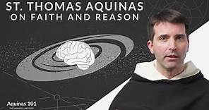 St. Thomas Aquinas on Faith and Reason (Aquinas 101)