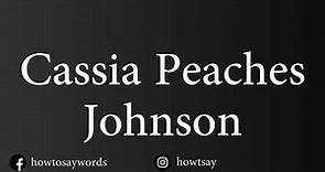 How To Pronounce Cassia Peaches Johnson