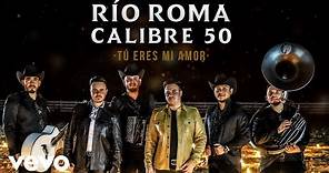 Río Roma, Calibre 50 - Tú Eres Mi Amor (Versión Regional Mexicana)