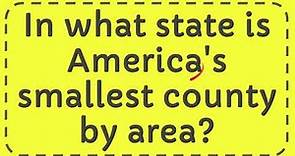 In what state is America's smallest county by area?