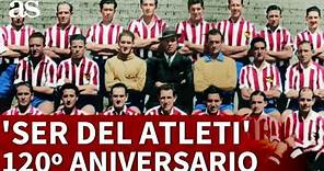 'Ser del Atleti': 120 años de historia | Diario AS