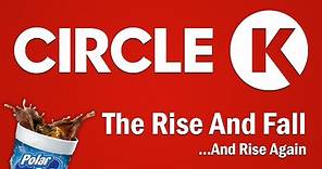 Circle K - The Rise and Fall...And Rise Again