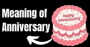 Meaning Of Anniversary | Definition of Anniversary and What Is Anniversary?