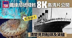鐵達尼號殘骸8K高清片公開　更多細節曝光(有片) | am730