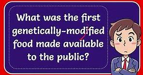 What was the first genetically modified food made available to the public? #Answer