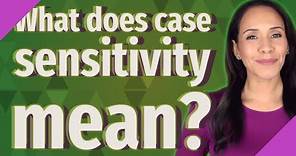What does case sensitivity mean?