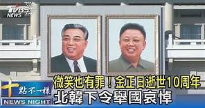 微笑也有罪！金正日逝世10周年 北韓下令舉國哀悼｜十點不一樣20211217