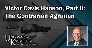 Victor Davis Hanson, Part II: The Contrarian Agrarian | Uncommon Knowledge
