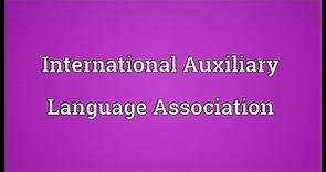 International Auxiliary Language Association Meaning