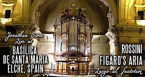 FIGARO'S ARIA - ROSSINI - Basílica de Santa María, Elche, Spain JONATHAN SCOTT (Organ)