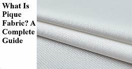 What is Pique Fabric? Characteristics, Types, Uses [A to Z]
