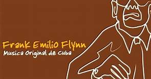 Frank Emilio Flynn - Musica Original De Cuba