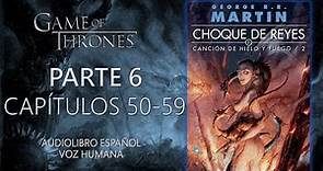 🤴 CHOQUE DE REYES ⚔ | PARTE 6 - CAPÍTULOS 50 AL 59 | CANCIÓN DE HIELO Y FUEGO 2 (Audiolibro Español)