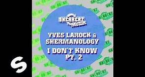 Yves Larock & Shermanology - I Don't Know (Josh Newman & Jay Ronko remix)
