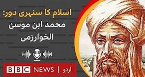 The Islamic Golden Age: Muhammad ibn Musa al-Khwarizmi - BBC URDU