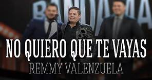 Remmy Valenzuela - No Quiero Que Te Vayas (LETRA) 2017 ESTRENO