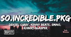 Denzel Curry & Kenny Beats ft. Smino - So.Incredible.pkg (Robert Glasper Version) (Lyrics)