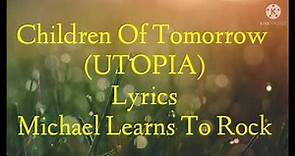 Children Of Tomorrow (UTOPIA) Lyrics By Michael Learns To Rock