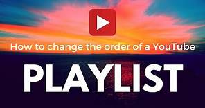 How to Change the Order of Videos inside YouTube Playlist