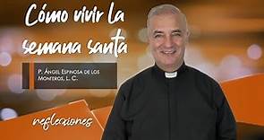 Cómo vivir la Semana Santa - Padre Ángel Espinosa de los Monteros