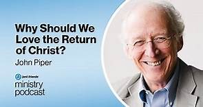 John Piper | Why Should We Love the Return of Christ? | S5:E1