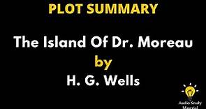 Plot Summary Of The Island Of Dr. Moreau By H. G. Wells. -The Island Of Doctor Moreau By H. G. Wells