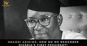 Nnamdi Azikiwe: How Do We Remember Nigeria’s First President?