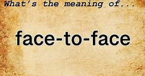 Face-to-Face Meaning : Definition of Face-to-Face