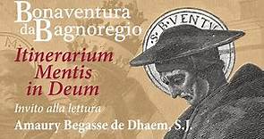 Bonaventura da Bagnoregio - Itinerarium Mentis in Deum (Amaury Begasse de Dhaem, S.J.)